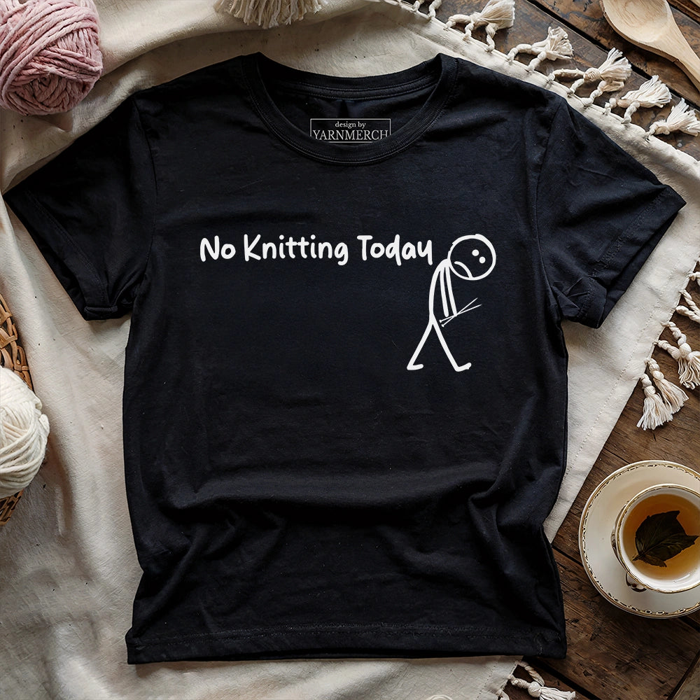 No Knitting Today T-shirt