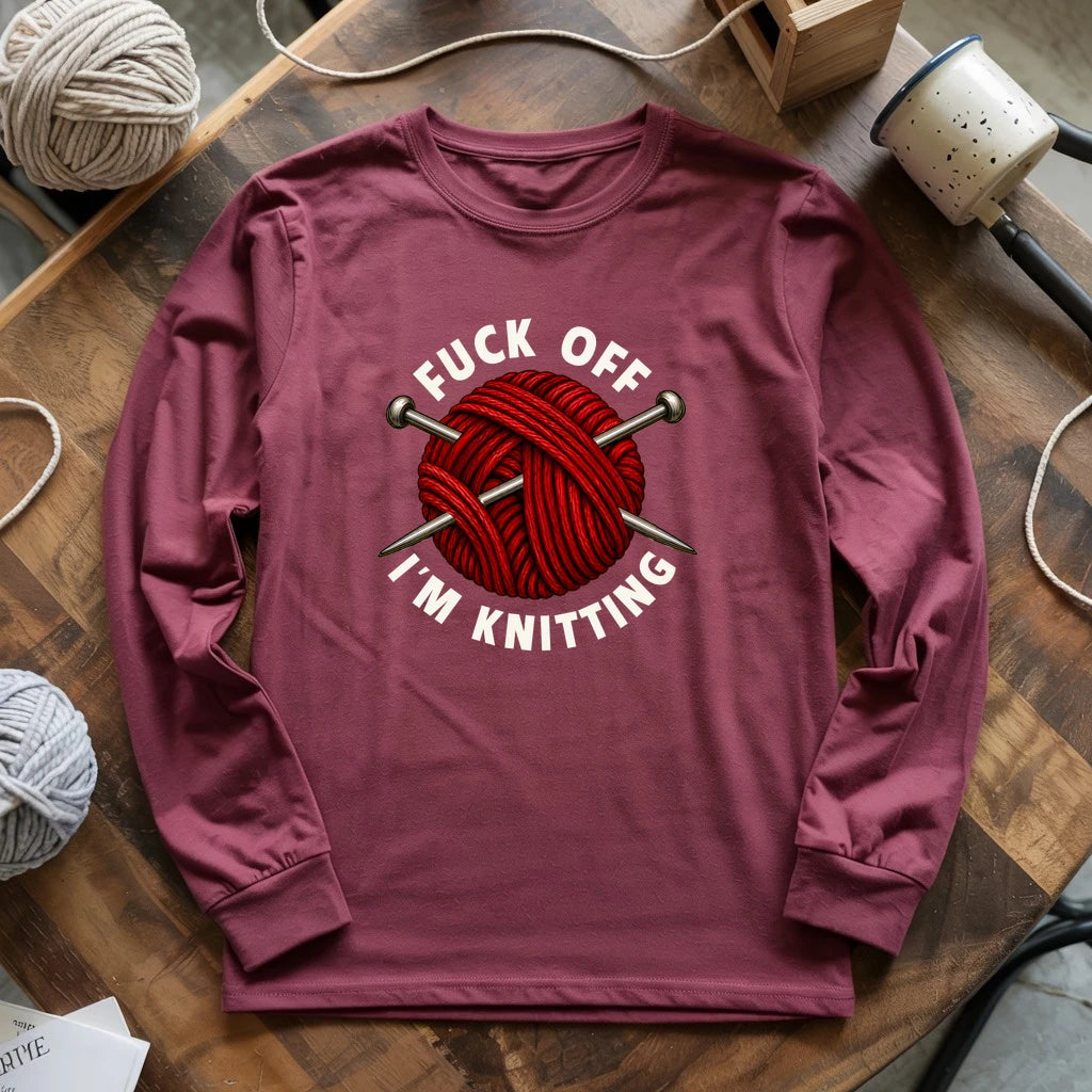 Fuck Off, I'm Knitting Long Sleeve T-shirt