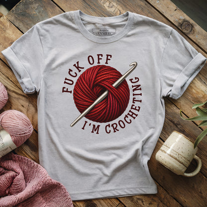 Fuck Off, I'm Crocheting T-shirt