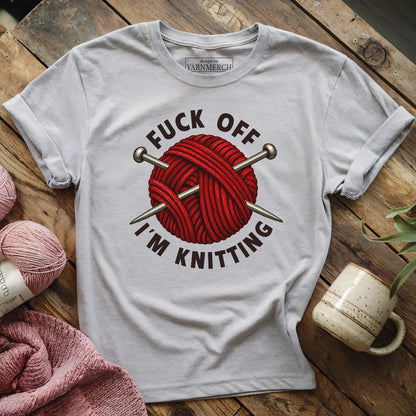 Fuck Off, I'm Knitting T-shirt