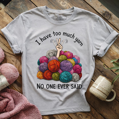 I Have Too Much Yarn T-shirt