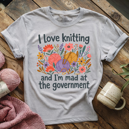 I Love Knitting And Mad At The Government T-shirt