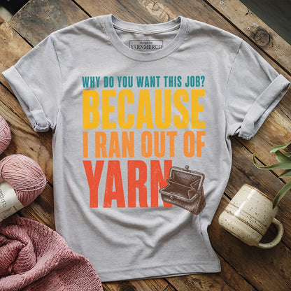 Because I Ran Out Of Yarn T-shirt