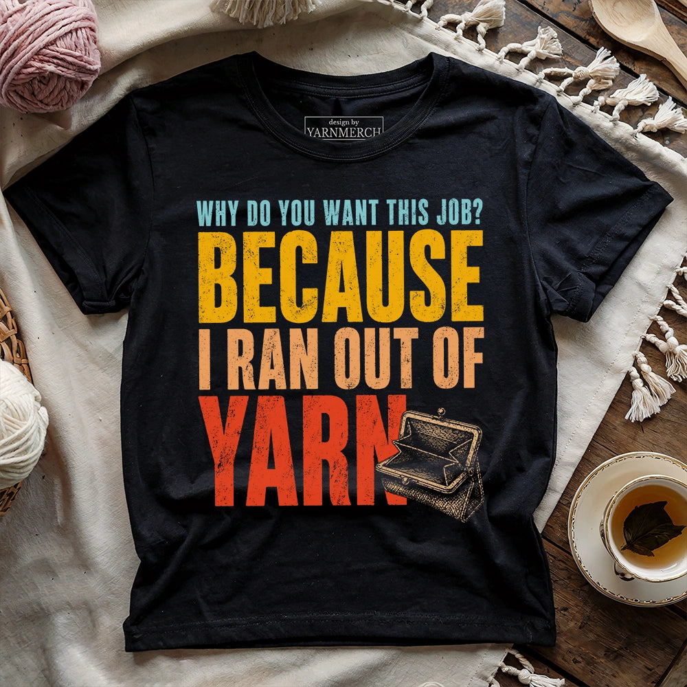 Because I Ran Out Of Yarn T-shirt