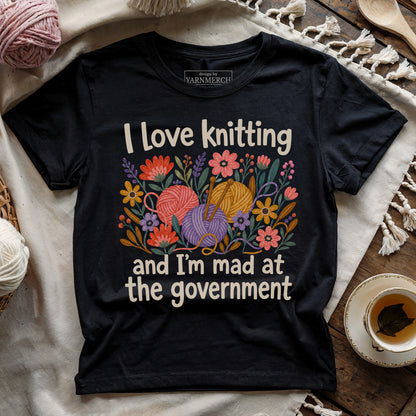 I Love Knitting And Mad At The Government T-shirt