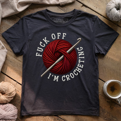 Fuck Off, I'm Crocheting T-shirt