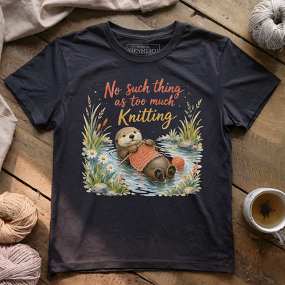 No Such Thing As Too Much Knitting T-shirt