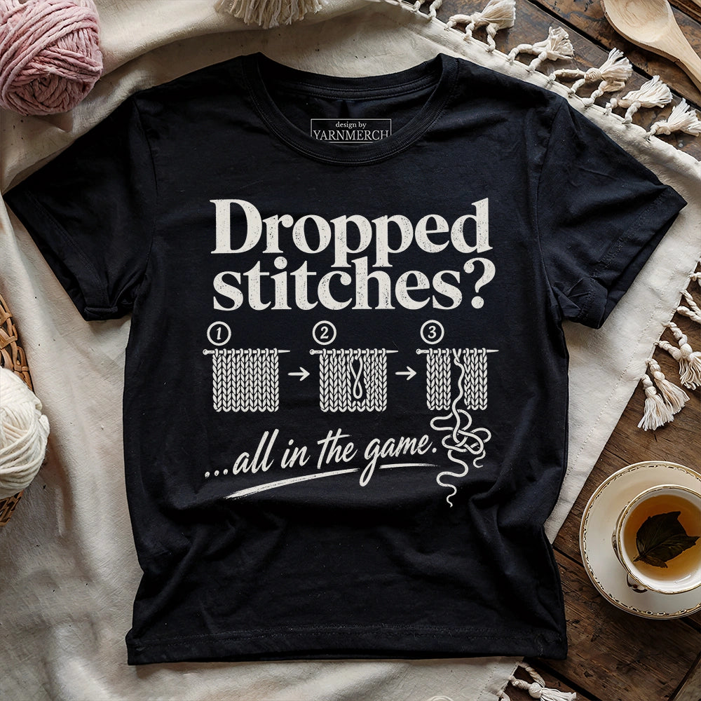 Dropped Stitches ...all in the game T-shirt