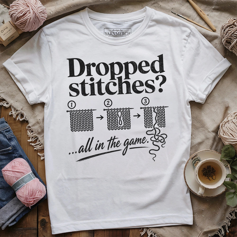Dropped Stitches ...all in the game T-shirt