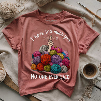 I Have Too Much Yarn T-shirt