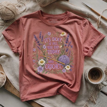 It's Ok If All You Did Today Was Crochet T-shirt