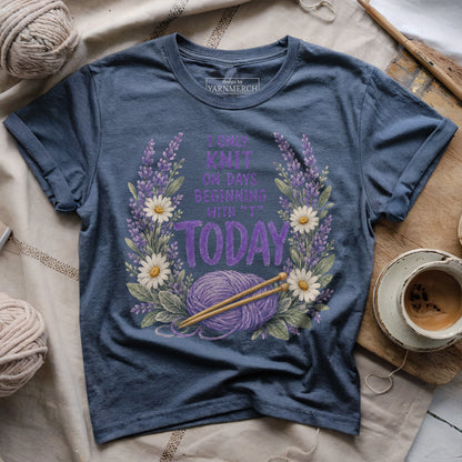 I Only Knit Today T-shirt