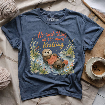 No Such Thing As Too Much Knitting T-shirt