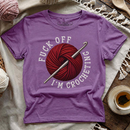Fuck Off, I'm Crocheting T-shirt