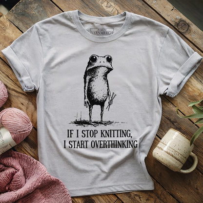 If I Stop Knitting, I Start Overthinking T-shirt