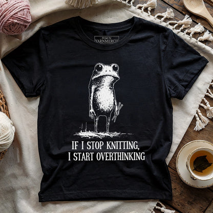 If I Stop Knitting, I Start Overthinking T-shirt