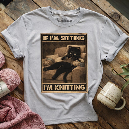 If I'm Sitting, I'm Knitting T-shirt