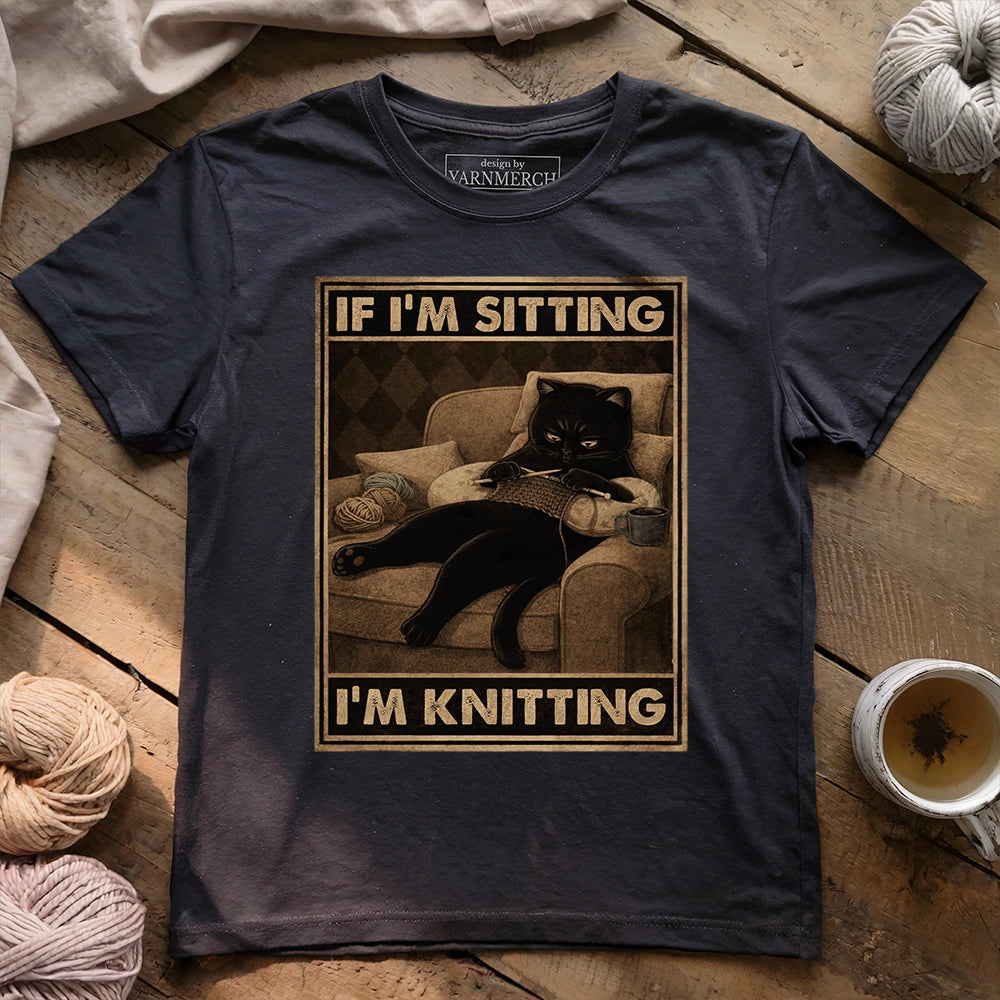 If I'm Sitting, I'm Knitting T-shirt