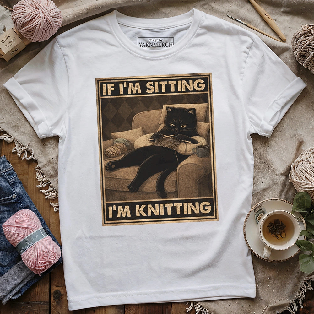 If I'm Sitting, I'm Knitting T-shirt