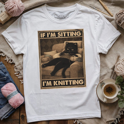 If I'm Sitting, I'm Knitting T-shirt