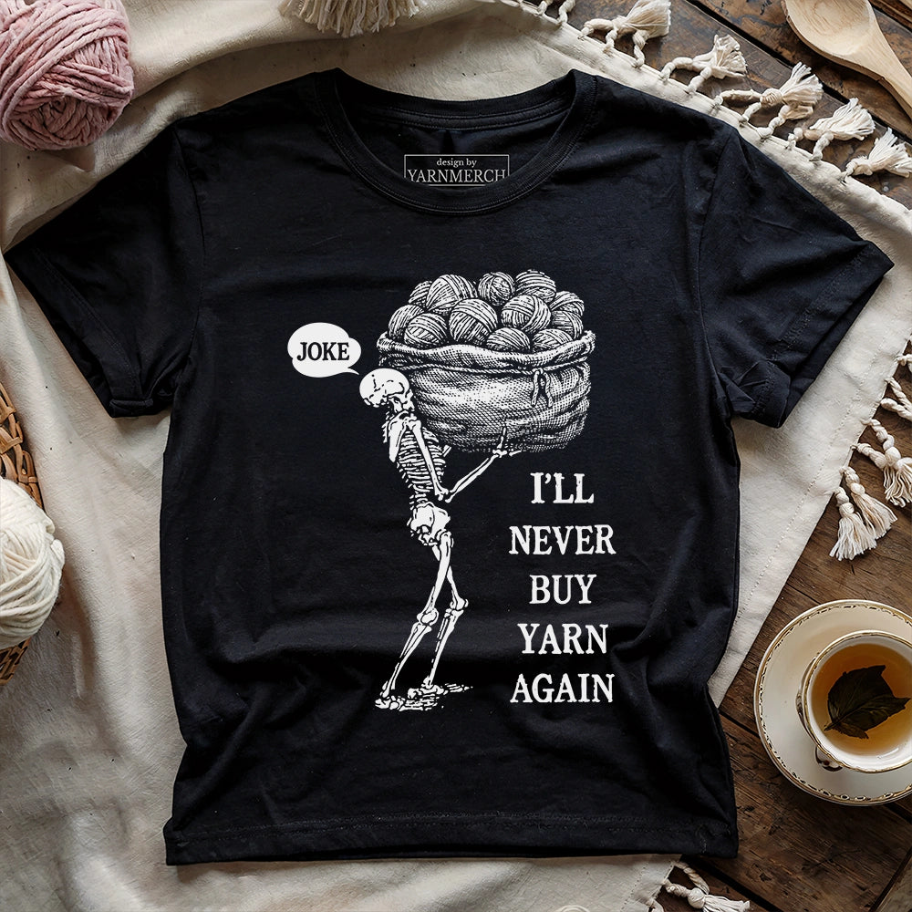 Never Buy Yarn Again T-shirt