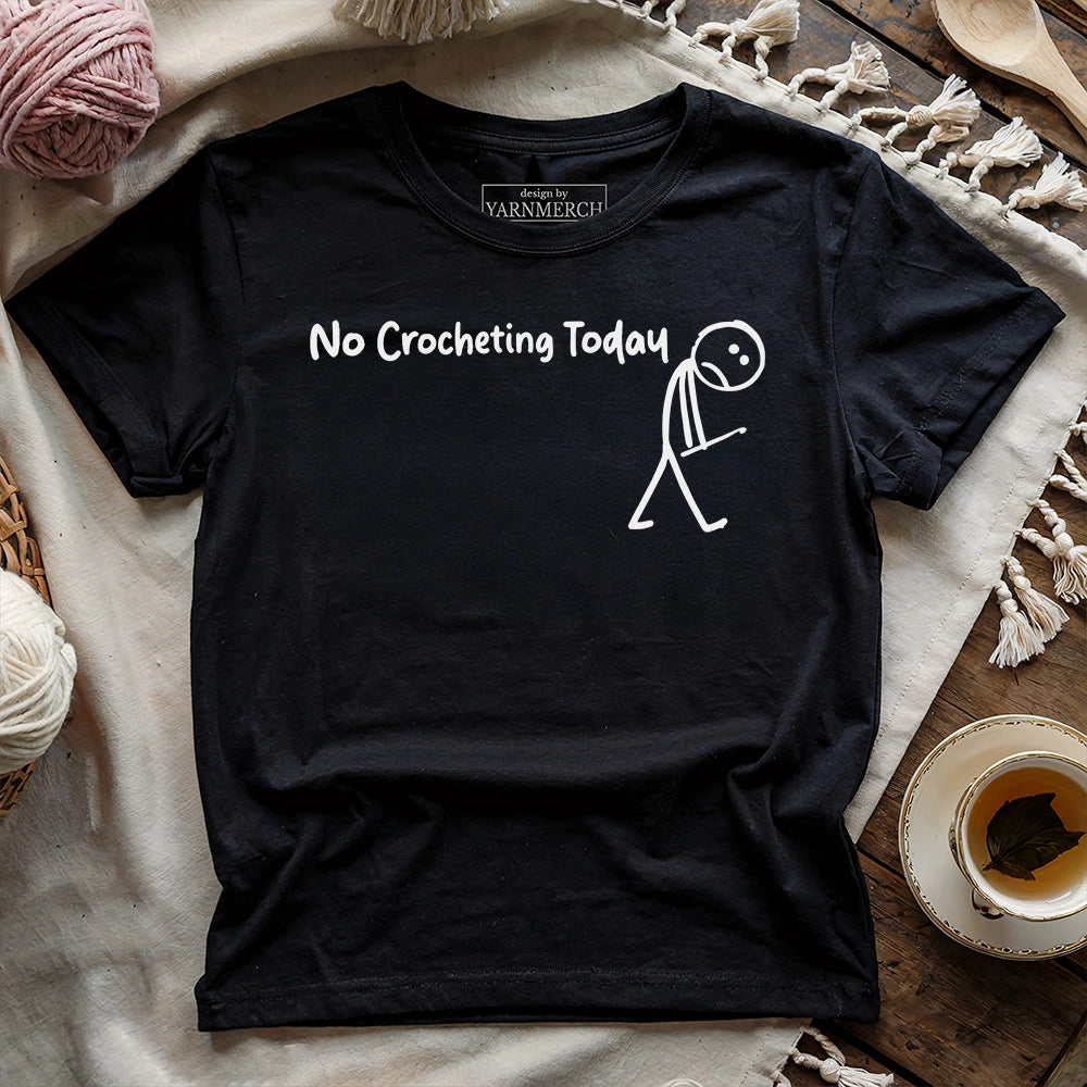 No Crocheting Today T-shirt