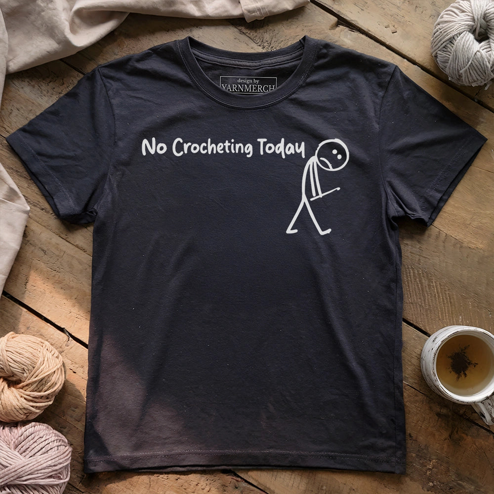 No Crocheting Today T-shirt