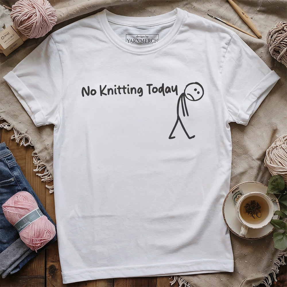No Knitting Today T-shirt