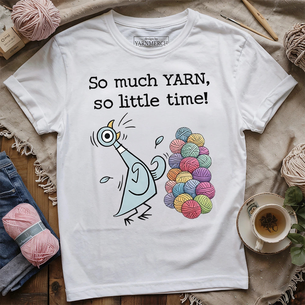 So Much Yarn, So Little Time! T-shirt