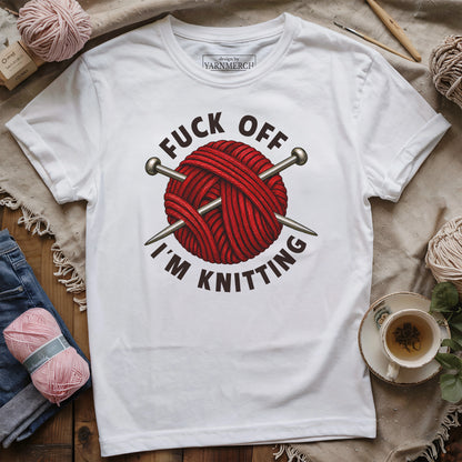 Fuck Off, I'm Knitting T-shirt