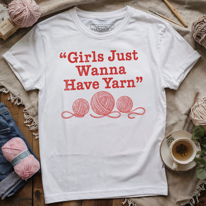 Girls Just Wanna Have Yarn T-shirt