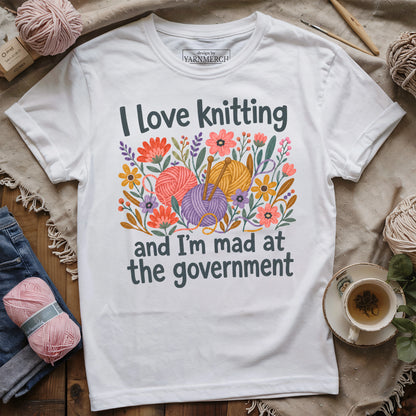 I Love Knitting And Mad At The Government T-shirt