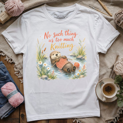 No Such Thing As Too Much Knitting T-shirt