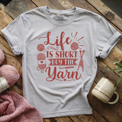 Life Is Short Buy the Yarn T-shirt