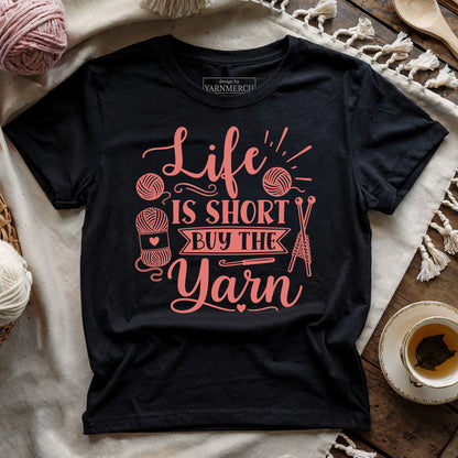 Life Is Short Buy the Yarn T-shirt