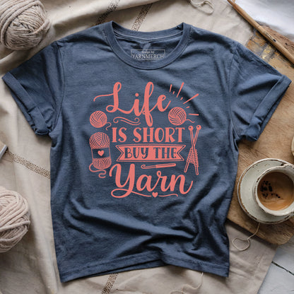Life Is Short Buy the Yarn T-shirt
