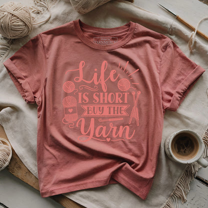 Life Is Short Buy the Yarn T-shirt