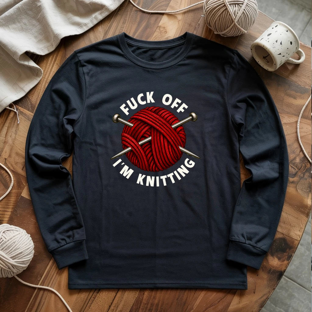 Fuck Off, I'm Knitting Long Sleeve T-shirt