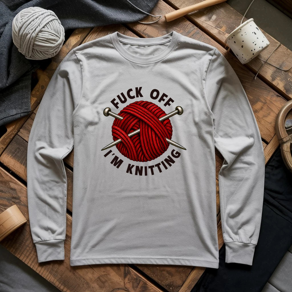 Fuck Off, I'm Knitting Long Sleeve T-shirt