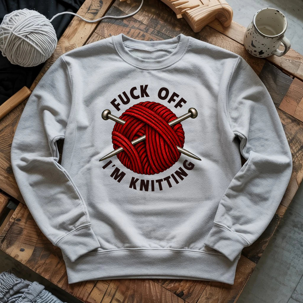 Fuck Off, I'm Knitting Sweatshirt