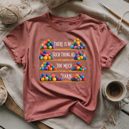 Too Much Yarn? Never T-shirt