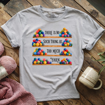 Too Much Yarn? Never T-shirt