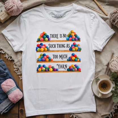 Too Much Yarn? Never T-shirt