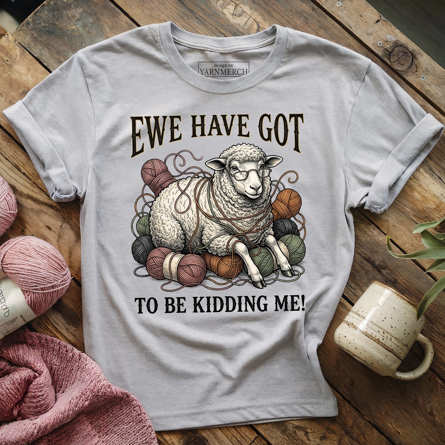 Ewe Have Got To Be Kidding Me T-shirt