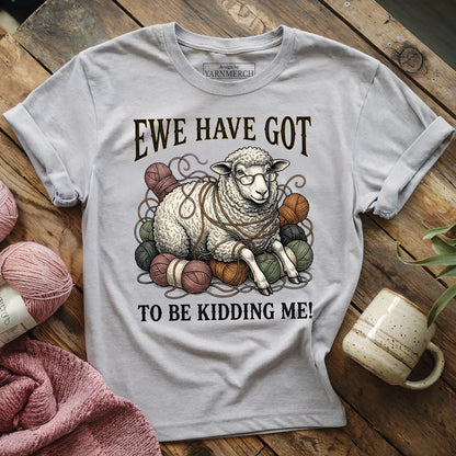 Ewe Have Got To Be Kidding Me T-shirt