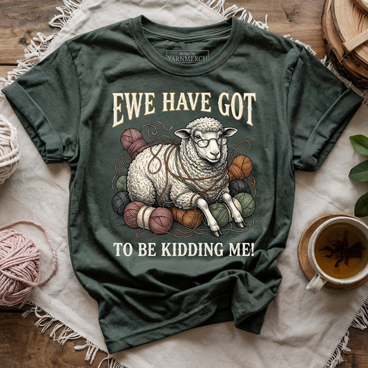 Ewe Have Got To Be Kidding Me T-shirt