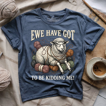 Ewe Have Got To Be Kidding Me T-shirt