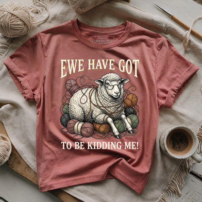 Ewe Have Got To Be Kidding Me T-shirt