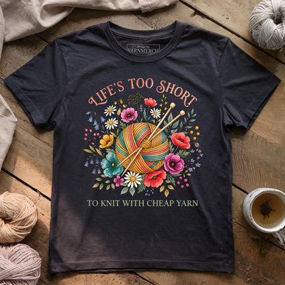 Life's Too Short To Knit With Cheap Yarn T-shirt