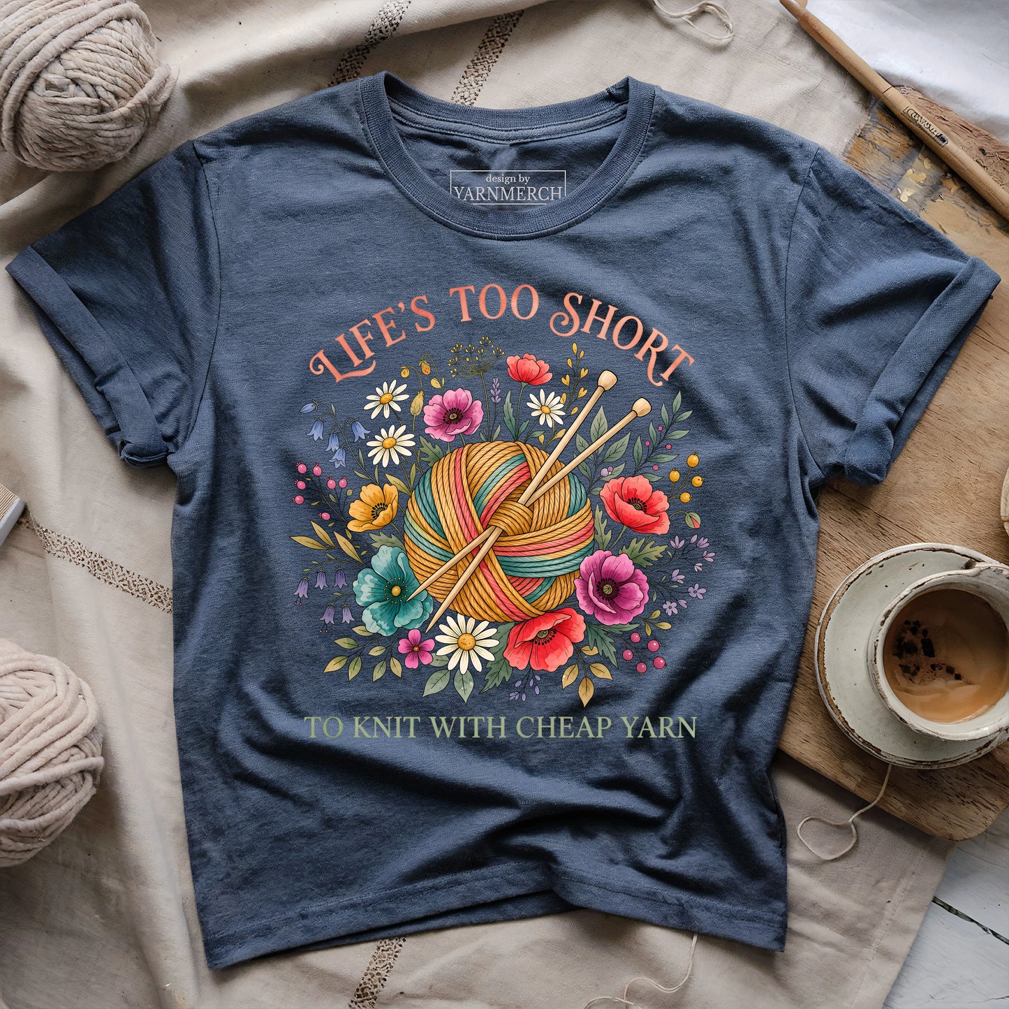 Life's Too Short To Knit With Cheap Yarn T-shirt
